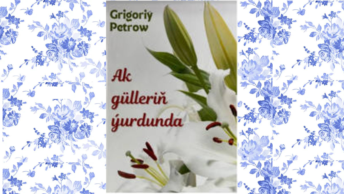 Ak gülleriň ýurdunda & Grigoriý Petrow