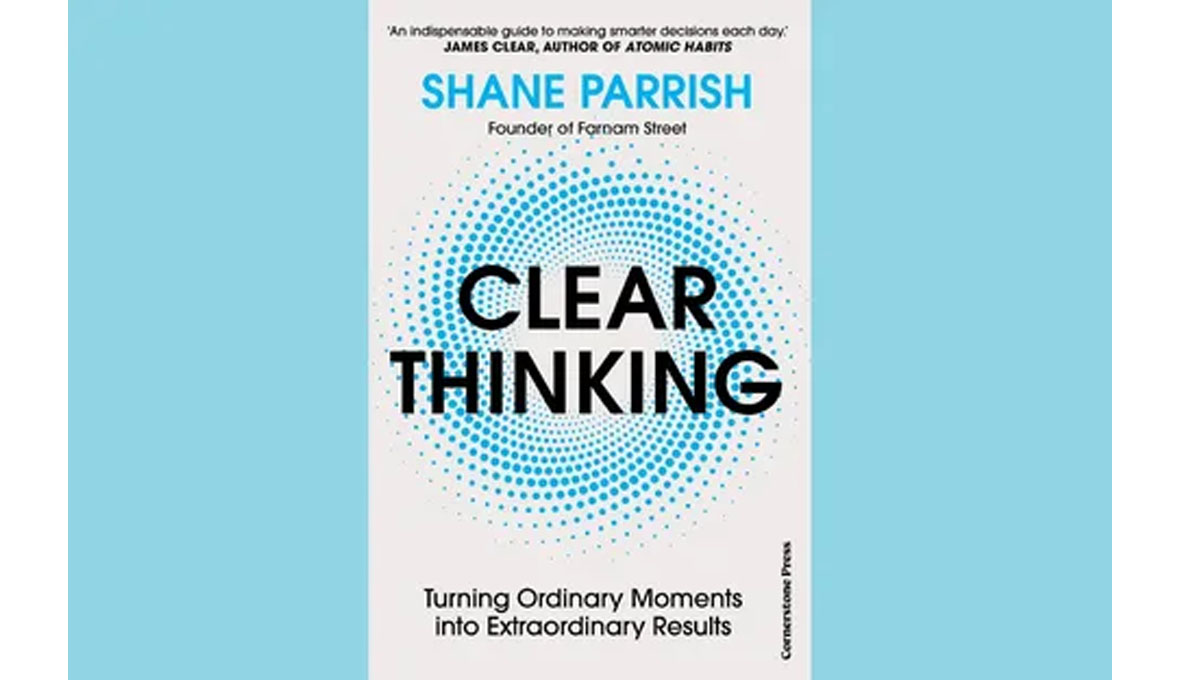 Clear thinking & Shane Parrish